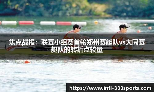 焦点战报：联赛小组赛首轮郑州赛艇队vs大同赛艇队的转折点较量