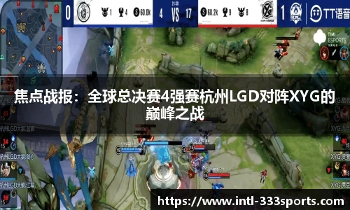焦点战报：全球总决赛4强赛杭州LGD对阵XYG的巅峰之战