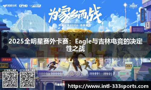 2025全明星赛外卡赛：Eagle与吉林电竞的决定性之战